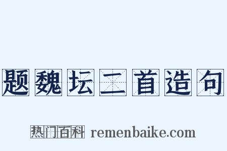 题魏坛二首造句是什么意思的图片